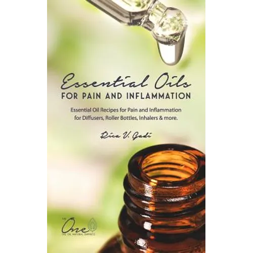 Essential Oils for Pain and Inflammation: Essential Oil Recipes for Pain and Inflammation for Diffusers, Roller Bottles, Inhalers & More.
