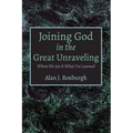 Joining God in the Great Unraveling: Where We Are & What I've Learned