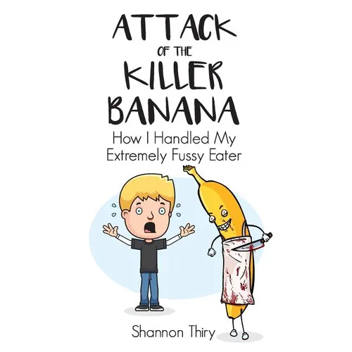 Attack of the Killer Banana: How I Handled My Extremely Fussy Eater