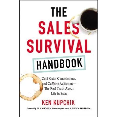 The Sales Survival Handbook: Cold Calls, Commissions, and Caffeine Addiction--The Real Truth about Life in Sales