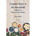 Common Sense in the Household: A Manual of Practical Housewifery