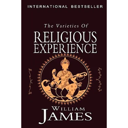 The Varieties of Religious Experience: A Study in Human Nature