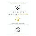 The Power of Positive Deviance: How Unlikely Innovators Solve the World's Toughest Problems