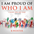 I Am Proud of Who I Am: I hope you are too (Book 15)