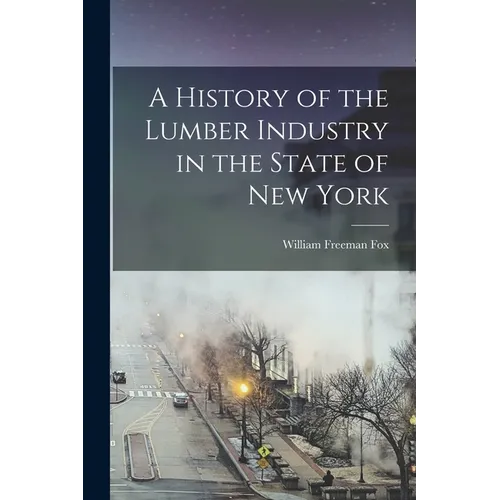 A History of the Lumber Industry in the State of New York