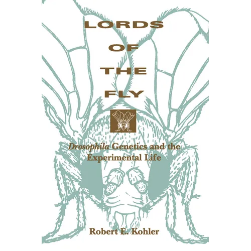 Lords of the Fly: Drosophila Genetics and the Experimental Life