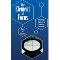 The Element of Focus: A Strategic Approach to Achieving Your Goals