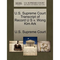 U.S. Supreme Court Transcript of Record U S V. Wong Kim Ark