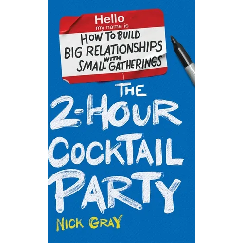 The 2-Hour Cocktail Party: How to Build Big Relationships with Small Gatherings