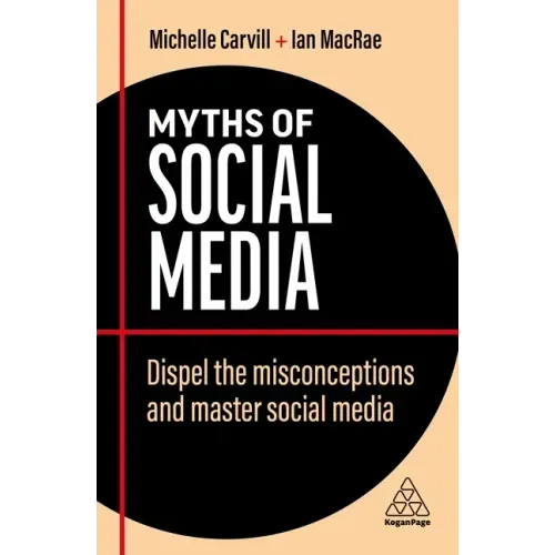 Myths of Social Media: Dispel the Misconceptions and Master Social Media