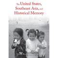 The United States, Southeast Asia, and Historical Memory