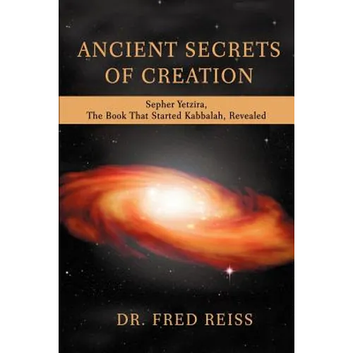 Ancient Secrets of Creation: Sepher Yetzira, the Book That Started Kabbalah, Revealed