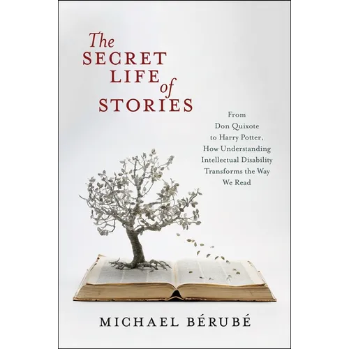 The Secret Life of Stories: From Don Quixote to Harry Potter, How Understanding Intellectual Disability Transforms the Way We Read