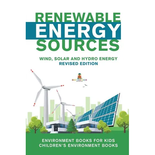 Renewable Energy Sources - Wind, Solar and Hydro Energy Revised Edition: Environment Books for Kids Children's Environment Books
