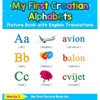 My First Croatian Alphabets Picture Book with English Translations: Bilingual Early Learning & Easy Teaching Croatian Books for Kids