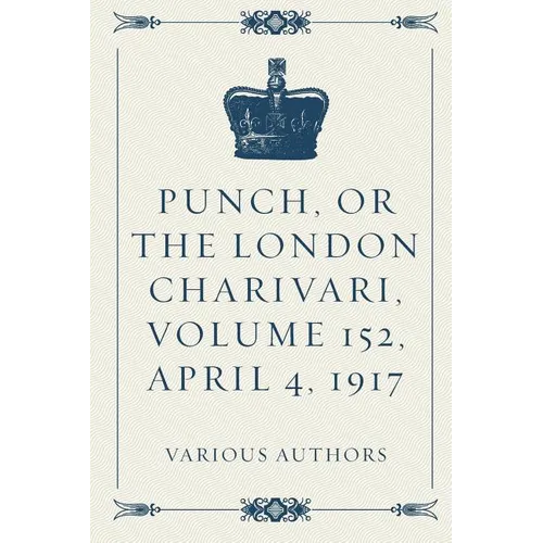Punch, or the London Charivari, Volume 152, April 4, 1917