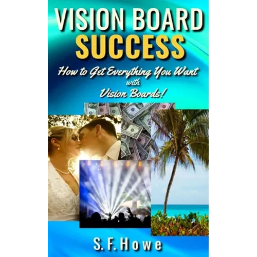 Vision Board Success: How To Get Everything You Want With Vision Boards!