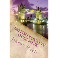 British Royalty Quiz Book: Early Monarchy to the Present Day