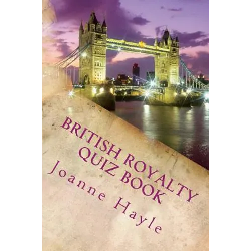 British Royalty Quiz Book: Early Monarchy to the Present Day