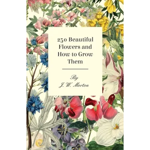 250 Beautiful Flowers and How to Grow Them