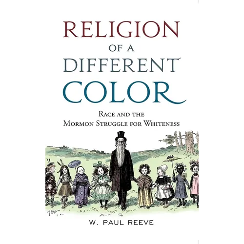Religion of a Different Color: Race and the Mormon Struggle for Whiteness