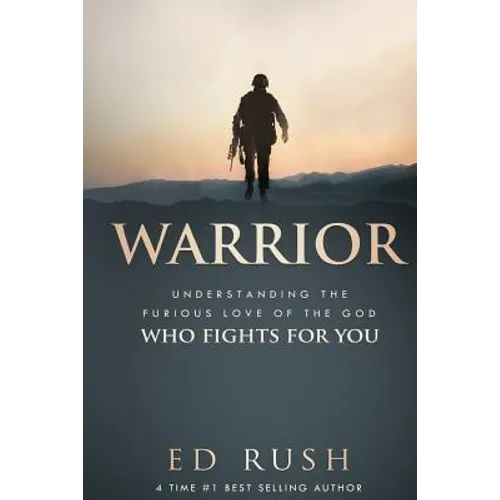 Warrior: Understanding the Furious Love of the God Who Fights for You