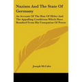 Nazism And The State Of Germany: An Account Of The Rise Of Hitler And The Appalling Conditions Which Have Resulted From His Usurpation Of Power