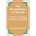 The Distribution of Wealth: A Theory of Wages, Interest and Profits
