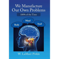 We Manufacture Our Own Problems: 100% of the Time