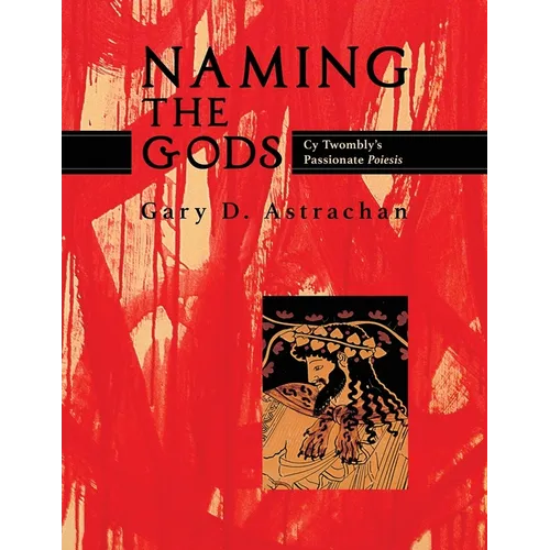Naming the Gods: Cy Twombly's Passionate Poiesis