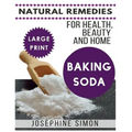 Baking Soda ***Large Print Edition***: Natural Remedies for Health, Beauty and Home