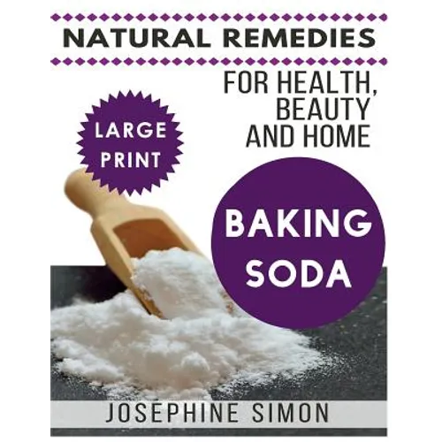 Baking Soda ***Large Print Edition***: Natural Remedies for Health, Beauty and Home