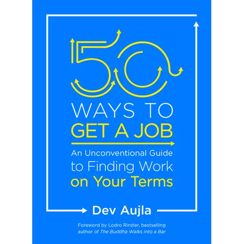 50 Ways to Get a Job: An Unconventional Guide to Finding Work on Your Terms