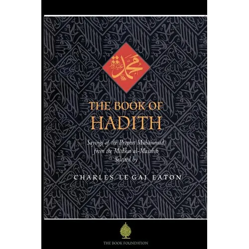 The Book of Hadith: Sayings of the Prophet Muhammad from the Mishkat Al Masabih