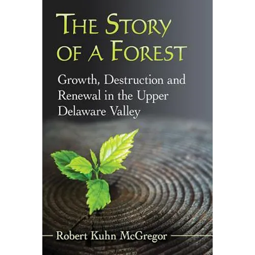 The Story of a Forest: Growth, Destruction and Renewal in the Upper Delaware Valley
