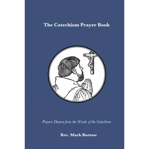 The Catechism Prayer Book: Prayers Drawn from the Words of the Catechism
