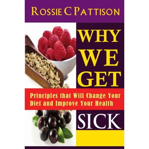 Why We Get Sick: Principles that Will Change Your Diet and Improve Your Health