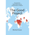 The Good Project: Humanitarian Relief NGOs and the Fragmentation of Reason