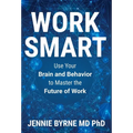 Work Smart: Use Your Brain and Behavior to Master the Future of Work