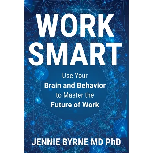 Work Smart: Use Your Brain and Behavior to Master the Future of Work