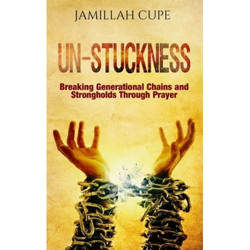 Un-Stuckness: Breaking Generational Chains and Strongholds Through Prayer