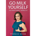 Go Milk Yourself: You Have Power. Express It!