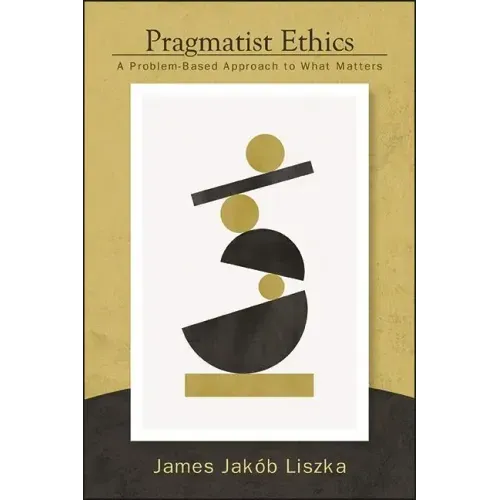 Pragmatist Ethics: A Problem-Based Approach to What Matters