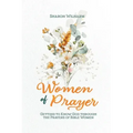 Women of Prayer: Getting to Know God Through the Prayers of Bible Women
