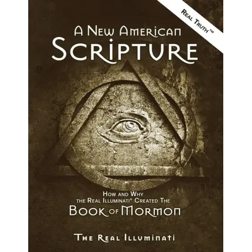 A New American Scripture: How and Why the Real Illuminati(R) Created the Book of Mormon