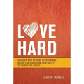 Love Hard: Discover How Genuine Intention and Action Can Transform Your Ability to Change the World.