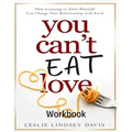 You Can't Eat Love Workbook: How Learning to Love Yourself Can Change Your Relationship with Food
