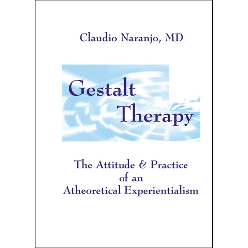 Gestalt Therapy: The Attitude & Practice of an a Theoretical Experientialism