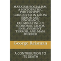 Marxism/Socialism, a Sociopathic Philosophy Conceived in Gross Error and Ignorance, Culminating in Economic Chaos, Enslavement, Terror, and Mass Murde