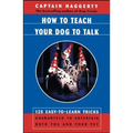 How to Teach Your Dog to Talk: 125 Easy-To-Learn Tricks Guaranteed to Entertain Both You and Your Pet